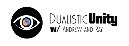 Dualistic Unity w/ Andrew and Ray
